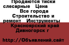 Продаются тиски слесарные › Цена ­ 3 000 - Все города Строительство и ремонт » Инструменты   . Красноярский край,Дивногорск г.